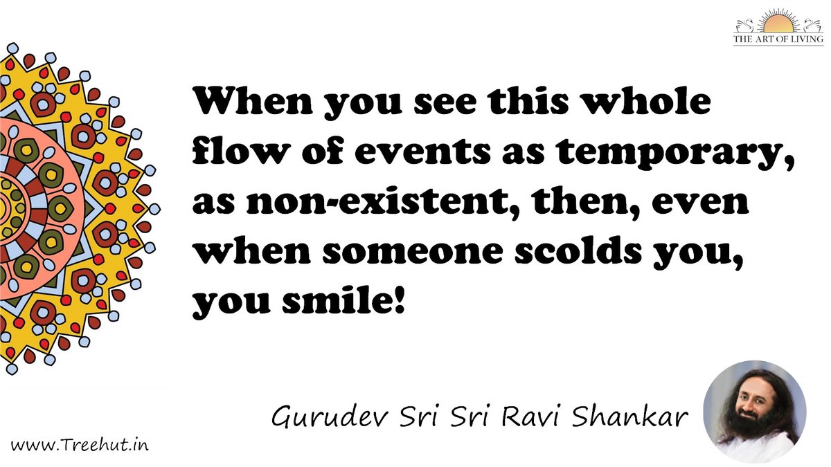 When you see this whole flow of events as temporary, as non-existent, then, even when someone scolds you, you smile! Quote by Gurudev Sri Sri Ravi Shankar, coloring pages