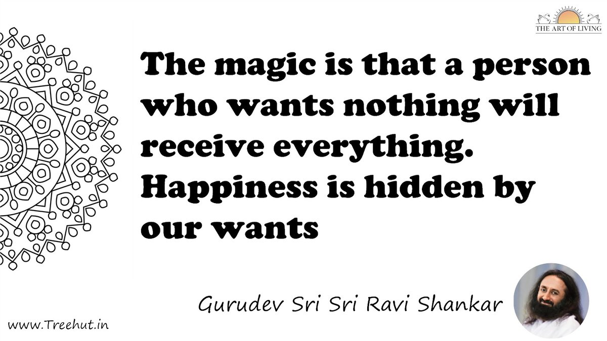 The magic is that a person who wants nothing will receive everything. Happiness is hidden by our wants Quote by Gurudev Sri Sri Ravi Shankar, coloring pages
