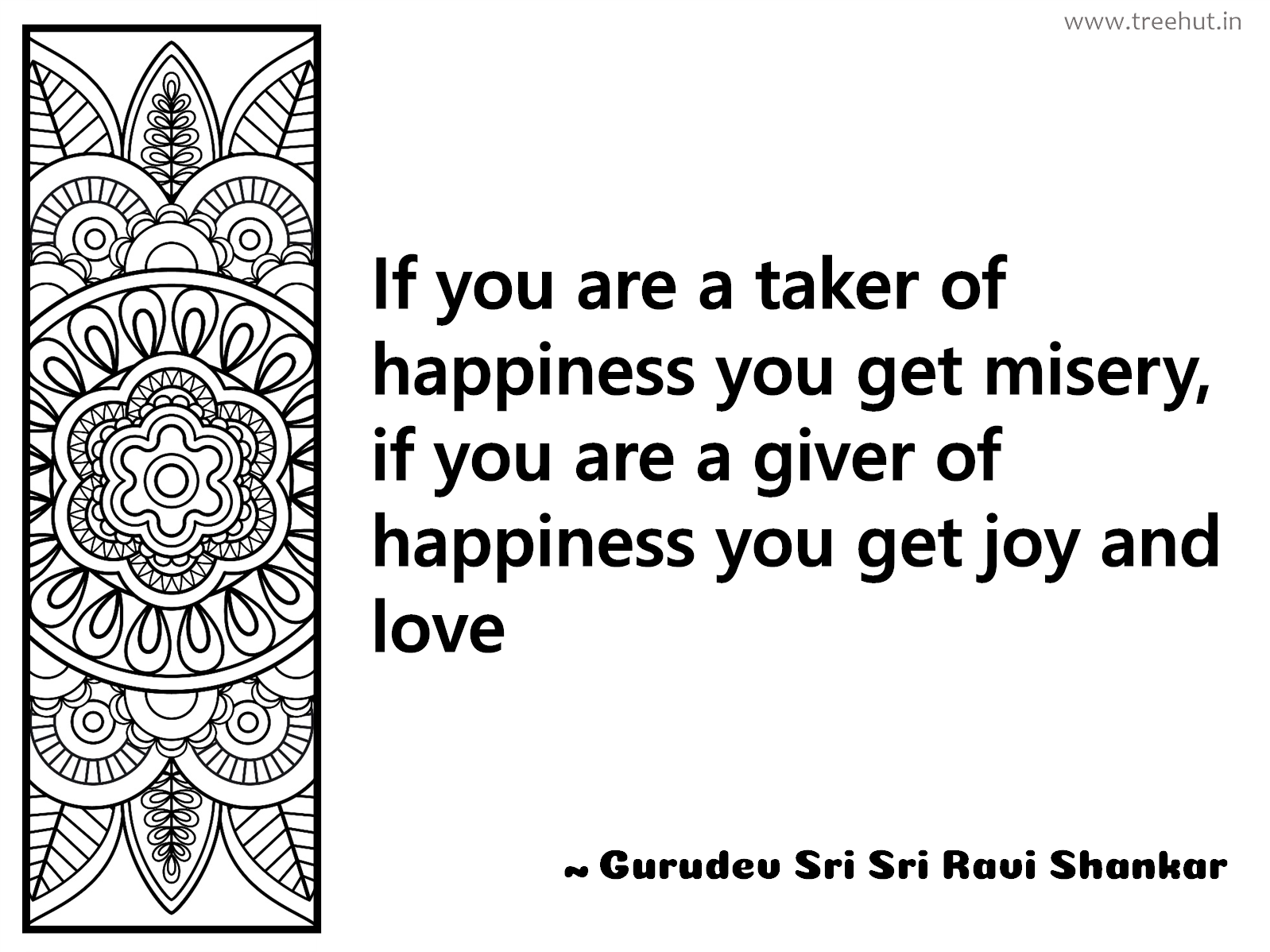 If you are a taker of happiness you get misery, if you are a giver of happiness you get joy and love Inspirational Quote by Gurudev Sri Sri Ravi Shankar, coloring pages