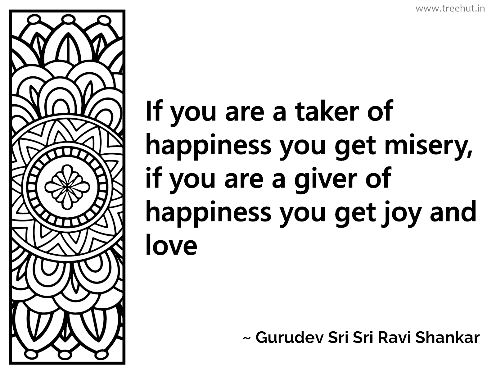 If you are a taker of happiness you get misery, if you are a giver of happiness you get joy and love Inspirational Quote by Gurudev Sri Sri Ravi Shankar, coloring pages