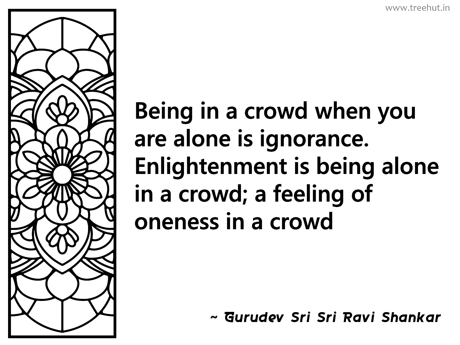 Being in a crowd when you are alone is ignorance. Enlightenment is being alone in a crowd; a feeling of oneness in a crowd Inspirational Quote by Gurudev Sri Sri Ravi Shankar, coloring pages