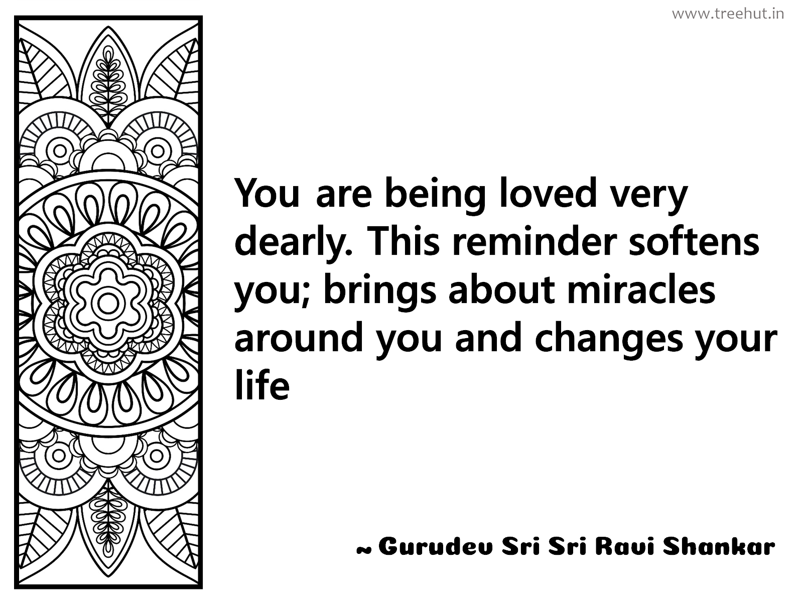 You are being loved very dearly. This reminder softens you; brings about miracles around you and changes your life Inspirational Quote by Gurudev Sri Sri Ravi Shankar, coloring pages