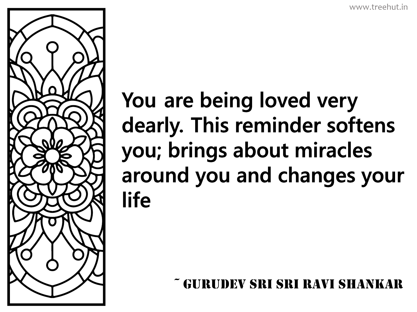 You are being loved very dearly. This reminder softens you; brings about miracles around you and changes your life Inspirational Quote by Gurudev Sri Sri Ravi Shankar, coloring pages