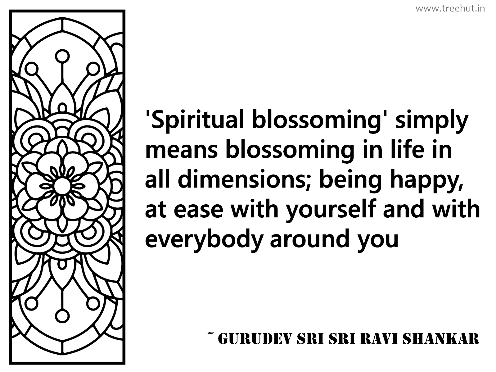 'Spiritual blossoming' simply means blossoming in life in all dimensions; being happy, at ease with yourself and with everybody around you Inspirational Quote by Gurudev Sri Sri Ravi Shankar, coloring pages