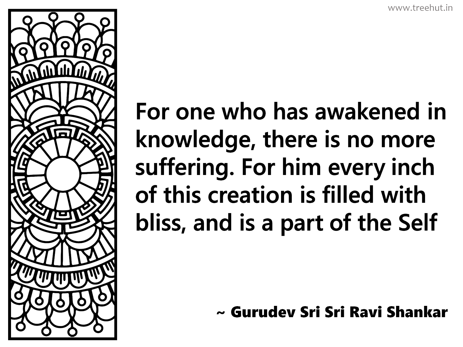 For one who has awakened in knowledge, there is no more suffering. For him every inch of this creation is filled with bliss, and is a part of the Self Inspirational Quote by Gurudev Sri Sri Ravi Shankar, coloring pages
