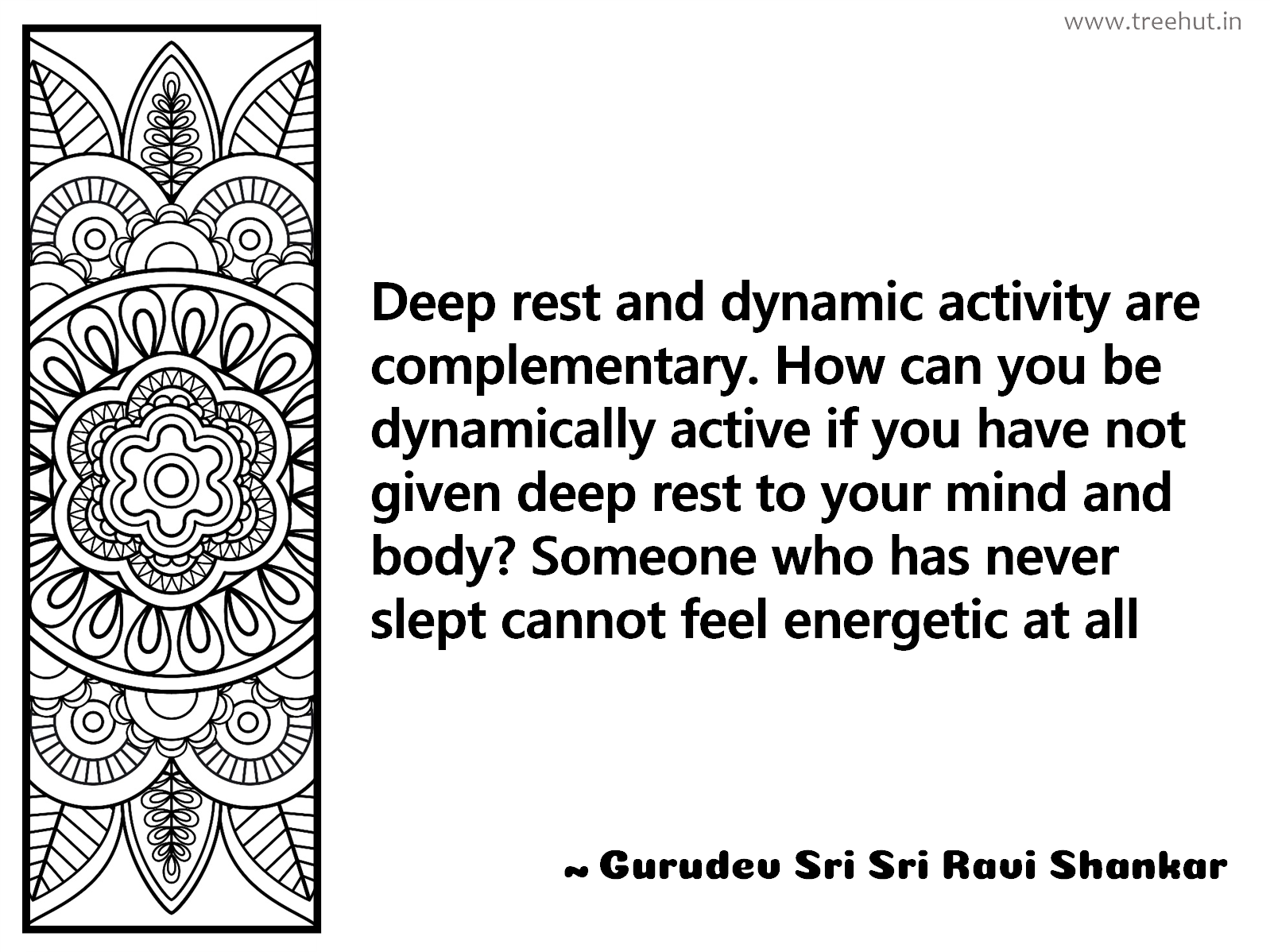 Deep rest and dynamic activity are complementary. How can you be dynamically active if you have not given deep rest to your mind and body? Someone who has never slept cannot feel energetic at all Inspirational Quote by Gurudev Sri Sri Ravi Shankar, coloring pages