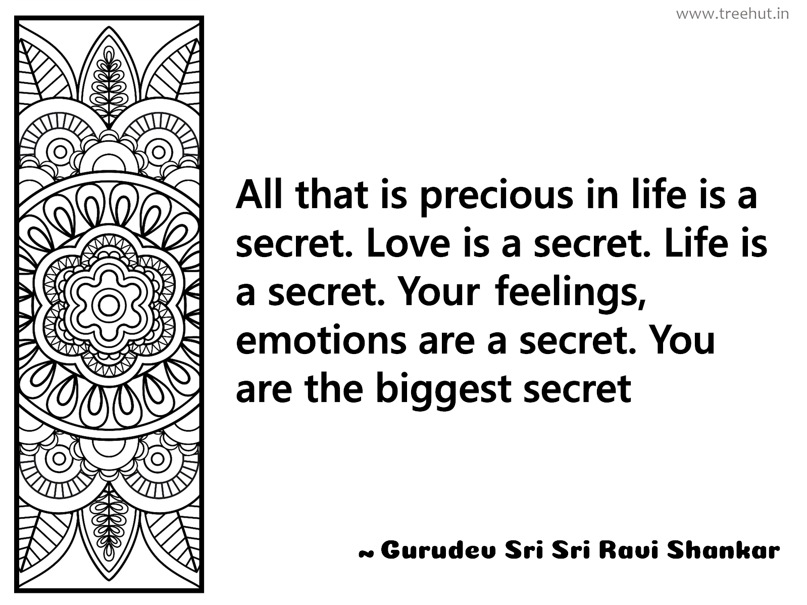 All that is precious in life is a secret. Love is a secret. Life is a secret. Your feelings, emotions are a secret. You are the biggest secret Inspirational Quote by Gurudev Sri Sri Ravi Shankar, coloring pages