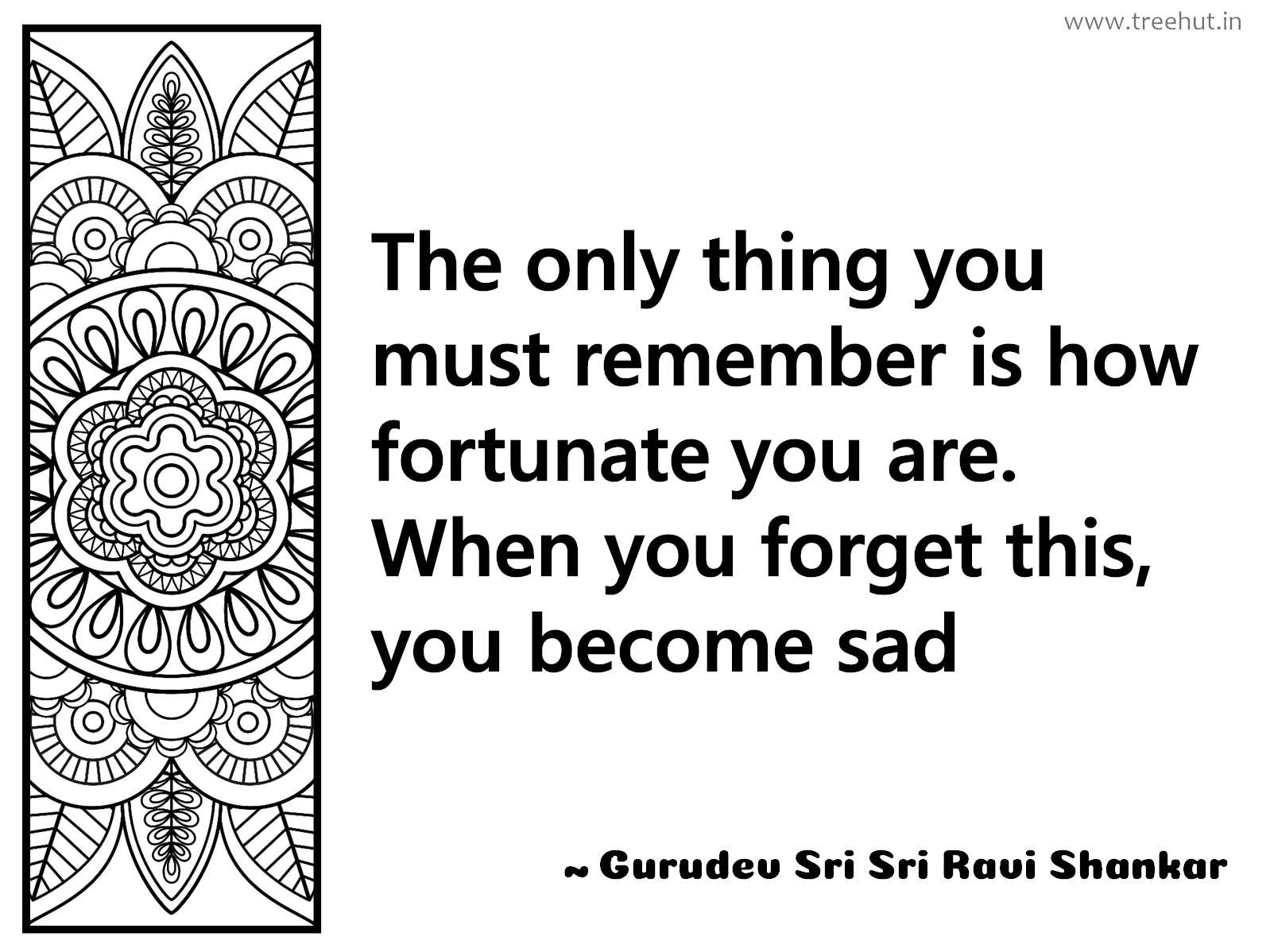 The only thing you must remember is how fortunate you are. When you forget this, you become sad Inspirational Quote by Gurudev Sri Sri Ravi Shankar, coloring pages