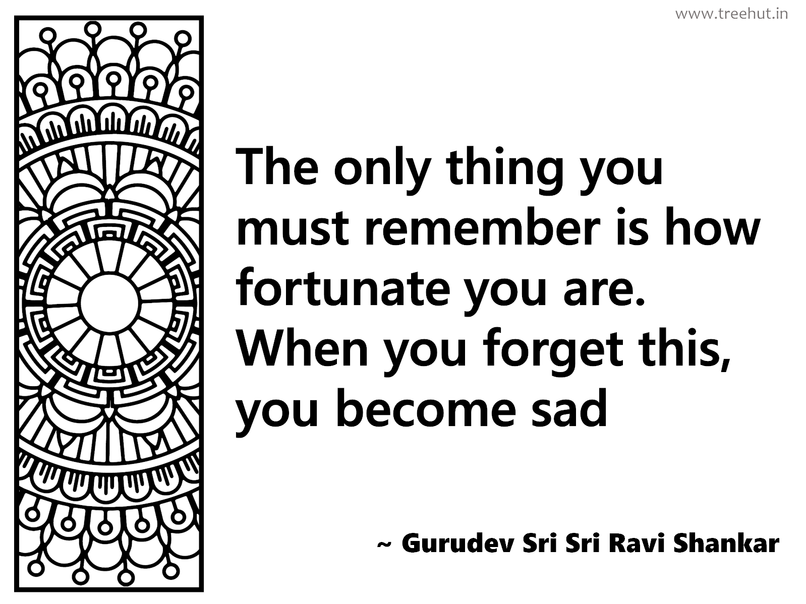 The only thing you must remember is how fortunate you are. When you forget this, you become sad Inspirational Quote by Gurudev Sri Sri Ravi Shankar, coloring pages