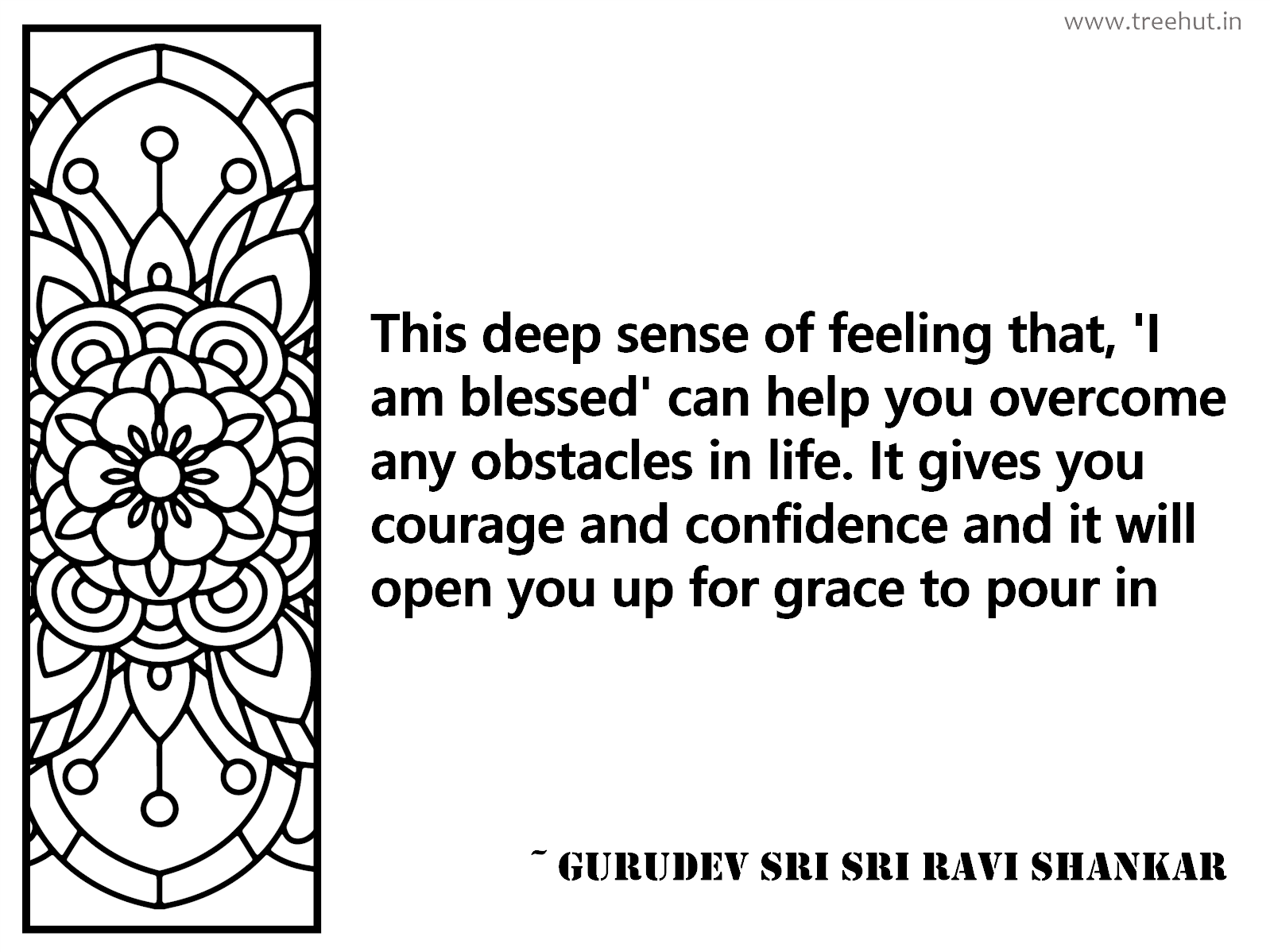 This deep sense of feeling that, 'I am blessed' can help you overcome any obstacles in life. It gives you courage and confidence and it will open you up for grace to pour in Inspirational Quote by Gurudev Sri Sri Ravi Shankar, coloring pages