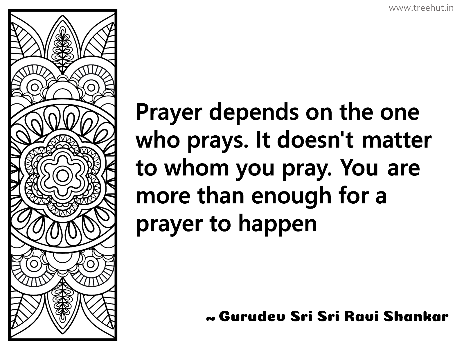 Prayer depends on the one who prays. It doesn't matter to whom you pray. You are more than enough for a prayer to happen Inspirational Quote by Gurudev Sri Sri Ravi Shankar, coloring pages