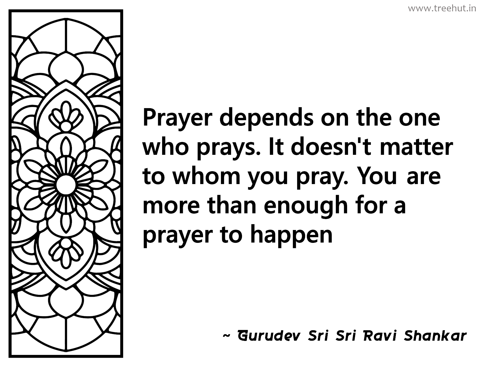 Prayer depends on the one who prays. It doesn't matter to whom you pray. You are more than enough for a prayer to happen Inspirational Quote by Gurudev Sri Sri Ravi Shankar, coloring pages