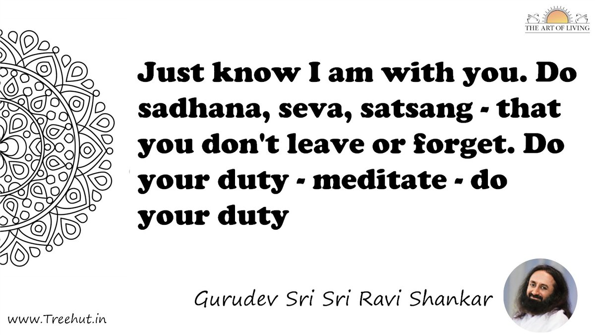 Just know I am with you. Do sadhana, seva, satsang - that you don't leave or forget. Do your duty - meditate - do your duty Quote by Gurudev Sri Sri Ravi Shankar, coloring pages