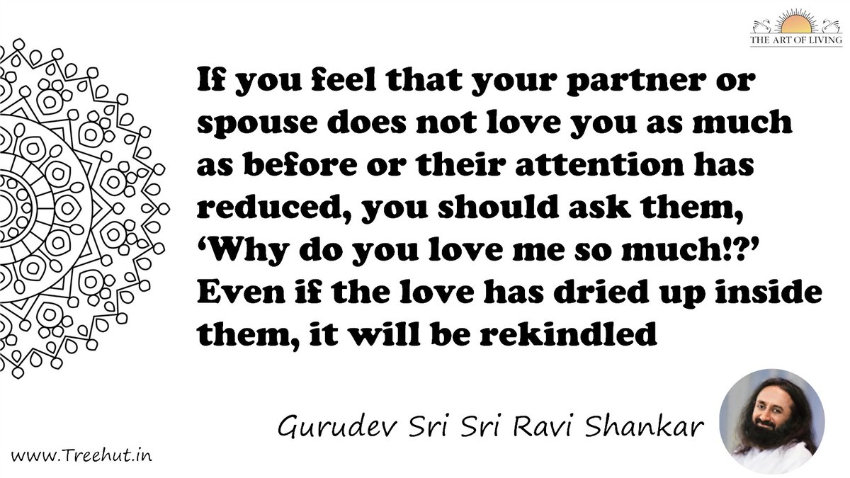 If you feel that your partner or spouse does not love you as much as before or their attention has reduced, you should ask them, ‘Why do you love me so much!?’ Even if the love has dried up inside them, it will be rekindled Quote by Gurudev Sri Sri Ravi Shankar, coloring pages