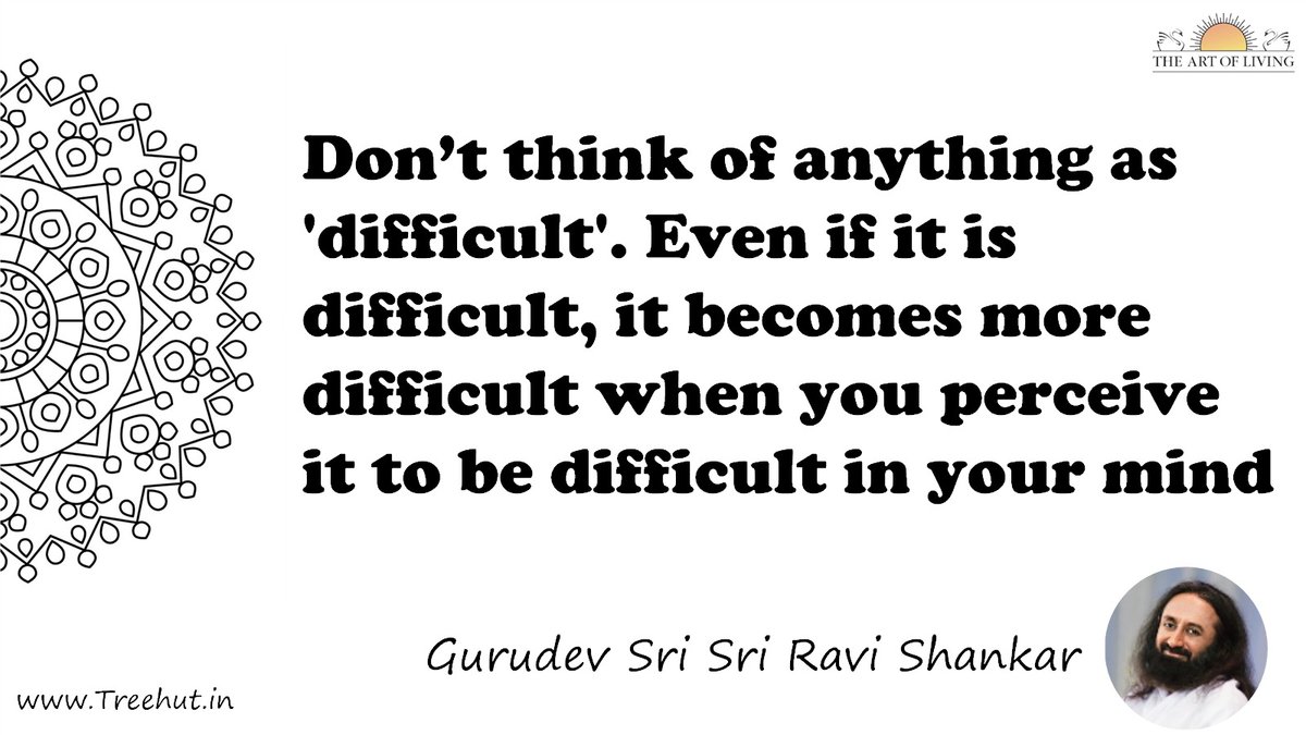 Don’t think of anything as 'difficult'. Even if it is difficult, it becomes more difficult when you perceive it to be difficult in your mind Quote by Gurudev Sri Sri Ravi Shankar, coloring pages