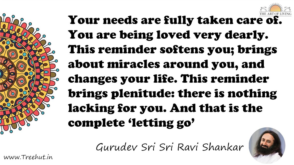 Your needs are fully taken care of. You are being loved very dearly. This reminder softens you; brings about miracles around you, and changes your life. This reminder brings plenitude: there is nothing lacking for you. And that is the complete ‘letting go’ Quote by Gurudev Sri Sri Ravi Shankar, coloring pages