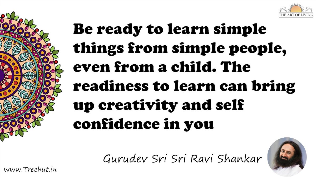 Be ready to learn simple things from simple people, even from a child. The readiness to learn can bring up creativity and self confidence in you Quote by Gurudev Sri Sri Ravi Shankar, coloring pages