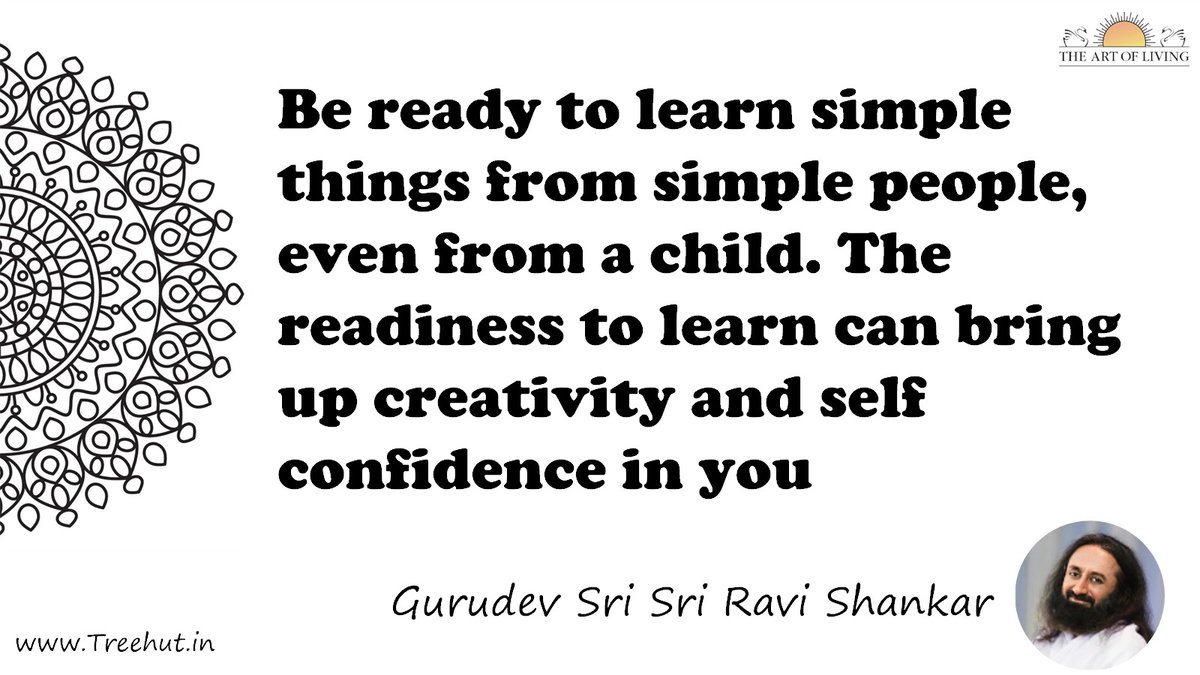 Be ready to learn simple things from simple people, even from a child. The readiness to learn can bring up creativity and self confidence in you Quote by Gurudev Sri Sri Ravi Shankar, coloring pages