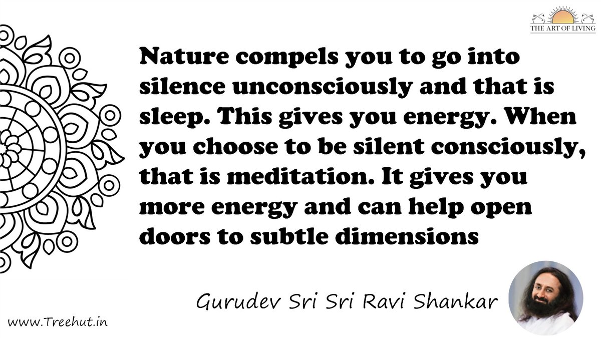 Nature compels you to go into silence unconsciously and that is sleep. This gives you energy. When you choose to be silent consciously, that is meditation. It gives you more energy and can help open doors to subtle dimensions Quote by Gurudev Sri Sri Ravi Shankar, coloring pages