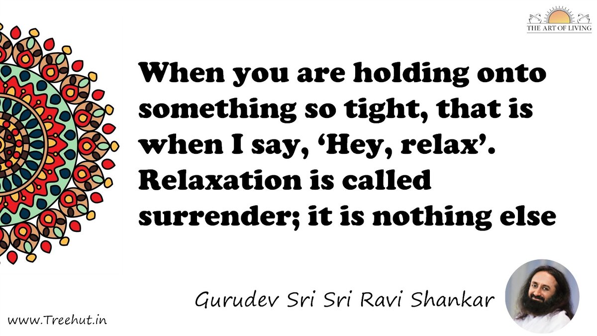 When you are holding onto something so tight, that is when I say, ‘Hey, relax’. Relaxation is called surrender; it is nothing else Quote by Gurudev Sri Sri Ravi Shankar, coloring pages