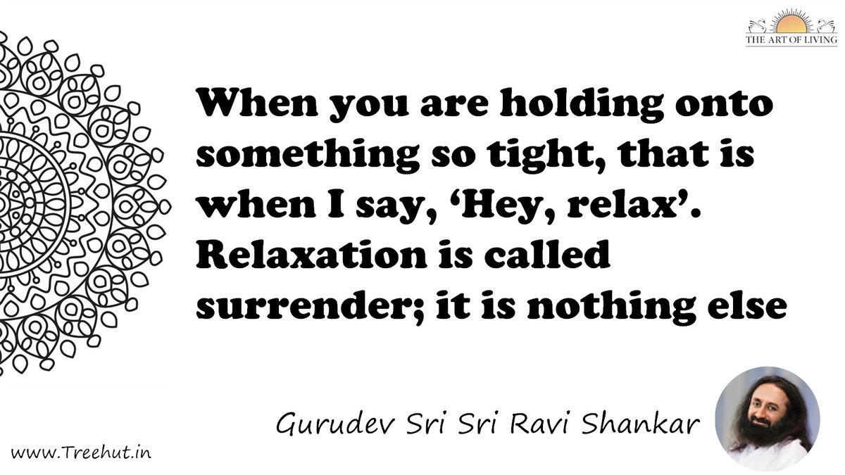 When you are holding onto something so tight, that is when I say, ‘Hey, relax’. Relaxation is called surrender; it is nothing else Quote by Gurudev Sri Sri Ravi Shankar, coloring pages