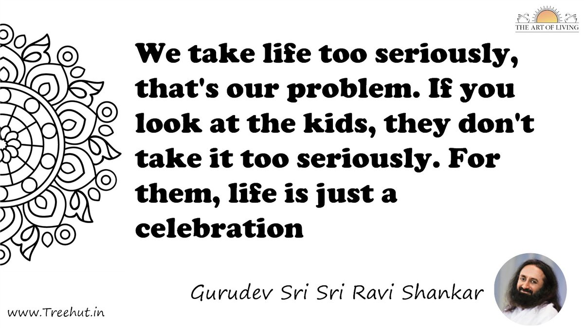 We take life too seriously, that's our problem. If you look at the kids, they don't take it too seriously. For them, life is just a celebration Quote by Gurudev Sri Sri Ravi Shankar, coloring pages