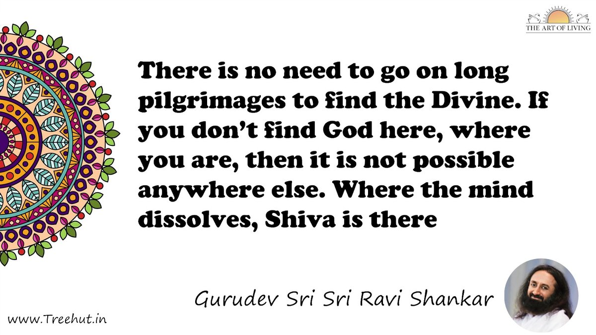 There is no need to go on long pilgrimages to find the Divine. If you don’t find God here, where you are, then it is not possible anywhere else. Where the mind dissolves, Shiva is there Quote by Gurudev Sri Sri Ravi Shankar, coloring pages