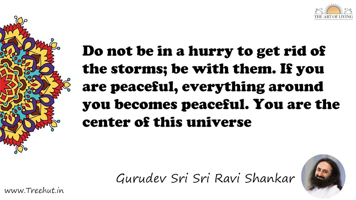 Do not be in a hurry to get rid of the storms; be with them. If you are peaceful, everything around you becomes peaceful. You are the center of this universe Quote by Gurudev Sri Sri Ravi Shankar, coloring pages