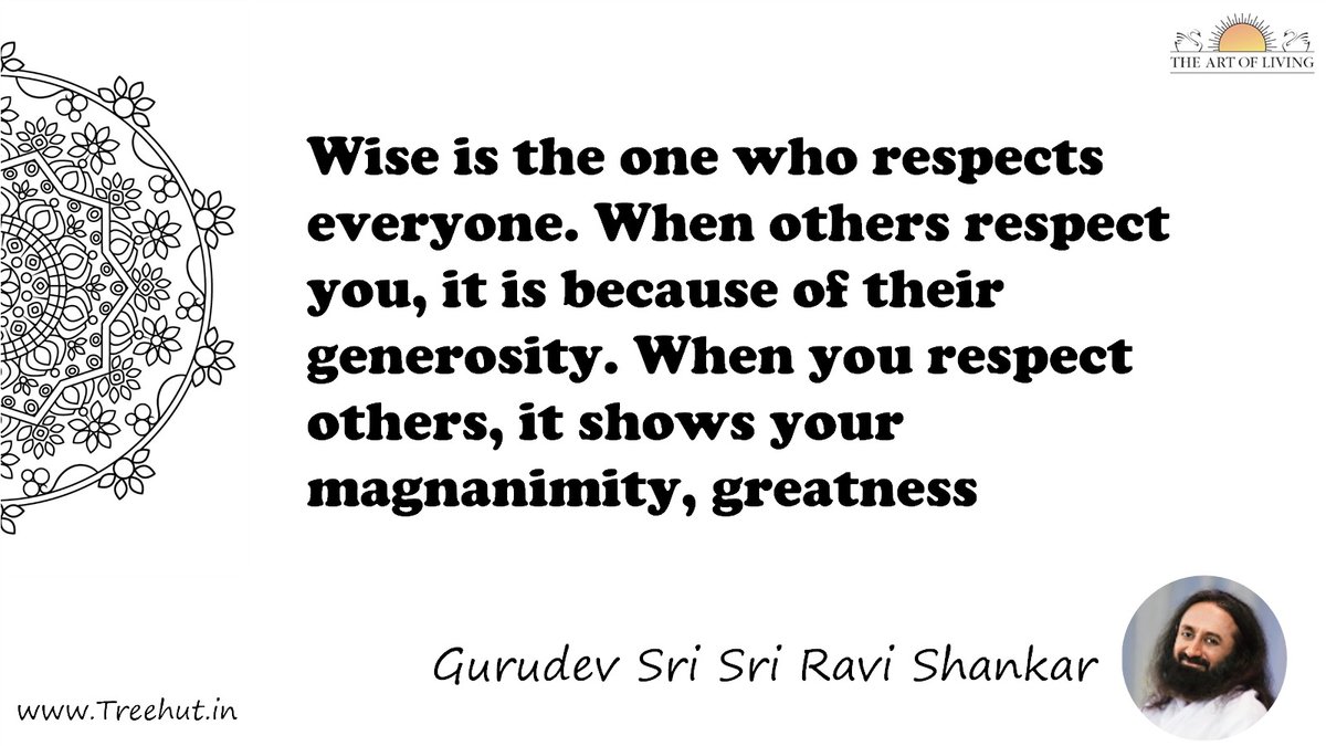 Wise is the one who respects everyone. When others respect you, it is because of their generosity. When you respect others, it shows your magnanimity, greatness Quote by Gurudev Sri Sri Ravi Shankar, coloring pages