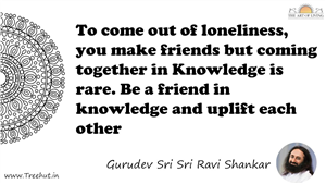To come out of loneliness, you make friends but coming... Quote by Gurudev Sri Sri Ravi Shankar, Mandala Coloring Page