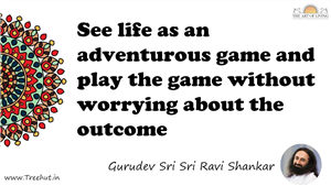 See life as an adventurous game and play the game without... Quote by Gurudev Sri Sri Ravi Shankar, Mandala Coloring Page