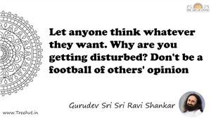 Let anyone think whatever they want. Why are you getting... Quote by Gurudev Sri Sri Ravi Shankar, Mandala Coloring Page