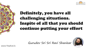 Definitely, you have all challenging situations. Inspite of... Quote by Gurudev Sri Sri Ravi Shankar, Mandala Coloring Page
