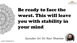 Be ready to face the worst. This will leave you with... Quote by Gurudev Sri Sri Ravi Shankar, Mandala Coloring Page