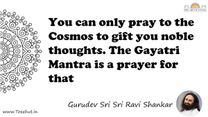 You can only pray to the Cosmos to gift you noble thoughts.... Quote by Gurudev Sri Sri Ravi Shankar, Mandala Coloring Page