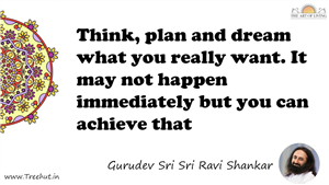 Think, plan and dream what you really want. It may not... Quote by Gurudev Sri Sri Ravi Shankar, Mandala Coloring Page