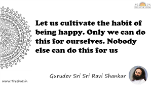 Let us cultivate the habit of being happy. Only we can do... Quote by Gurudev Sri Sri Ravi Shankar, Mandala Coloring Page