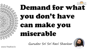 Demand for what you don’t have can make you miserable... Quote by Gurudev Sri Sri Ravi Shankar, Mandala Coloring Page