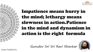 Impatience means hurry in the mind; lethargy means slowness... Quote by Gurudev Sri Sri Ravi Shankar, Mandala Coloring Page