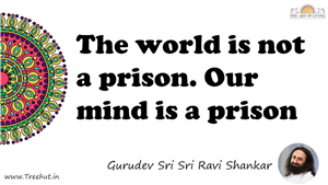 The world is not a prison. Our mind is a prison... Quote by Gurudev Sri Sri Ravi Shankar, Mandala Coloring Page
