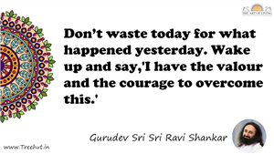 Don’t waste today for what happened yesterday. Wake up and... Quote by Gurudev Sri Sri Ravi Shankar, Mandala Coloring Page
