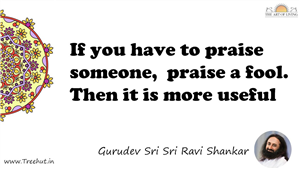 If you have to praise someone,  praise a fool. Then it is... Quote by Gurudev Sri Sri Ravi Shankar, Mandala Coloring Page