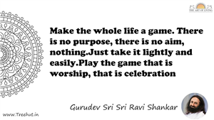 Make the whole life a game. There is no purpose, there is... Quote by Gurudev Sri Sri Ravi Shankar, Mandala Coloring Page