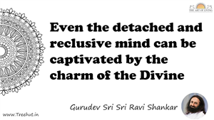 Even the detached and reclusive mind can be captivated by... Quote by Gurudev Sri Sri Ravi Shankar, Mandala Coloring Page