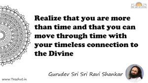 Realize that you are more than time and that you can move... Quote by Gurudev Sri Sri Ravi Shankar, Mandala Coloring Page