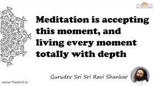 Meditation is accepting this moment, and living every... Quote by Gurudev Sri Sri Ravi Shankar, Mandala Coloring Page