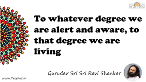 To whatever degree we are alert and aware, to that degree... Quote by Gurudev Sri Sri Ravi Shankar, Mandala Coloring Page