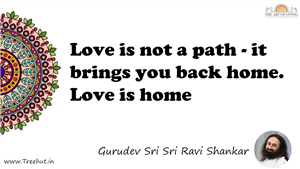 Love is not a path - it brings you back home. Love is home... Quote by Gurudev Sri Sri Ravi Shankar, Mandala Coloring Page