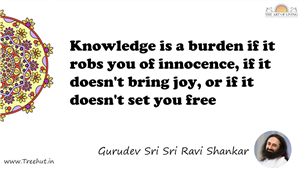 Knowledge is a burden if it robs you of innocence, if it... Quote by Gurudev Sri Sri Ravi Shankar, Mandala Coloring Page