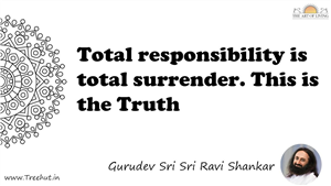 Total responsibility is total surrender. This is the Truth... Quote by Gurudev Sri Sri Ravi Shankar, Mandala Coloring Page